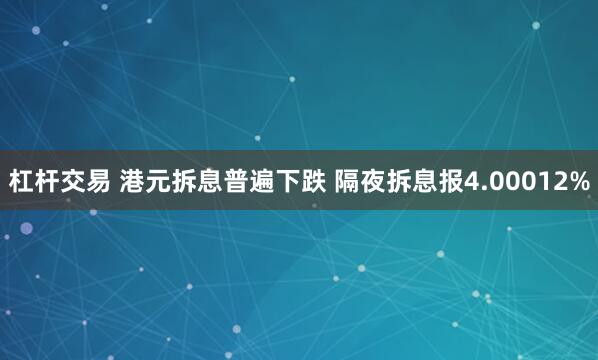 杠杆交易 港元拆息普遍下跌 隔夜拆息报4.00012%