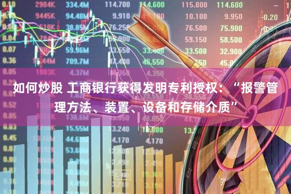 如何炒股 工商银行获得发明专利授权：“报警管理方法、装置、设备和存储介质”